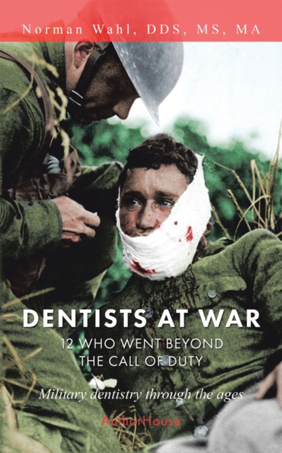 Dentists at War: 12 Who Went Beyond the Call of Duty (e-bog) af MA, Norman Wahl DDS MS