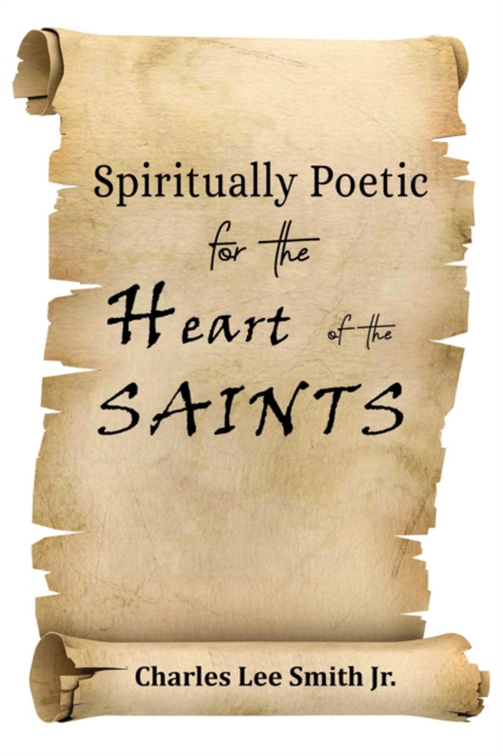 Spiritually Poetic for the Heart of the Saints (e-bog) af Jr., Charles Lee Smith