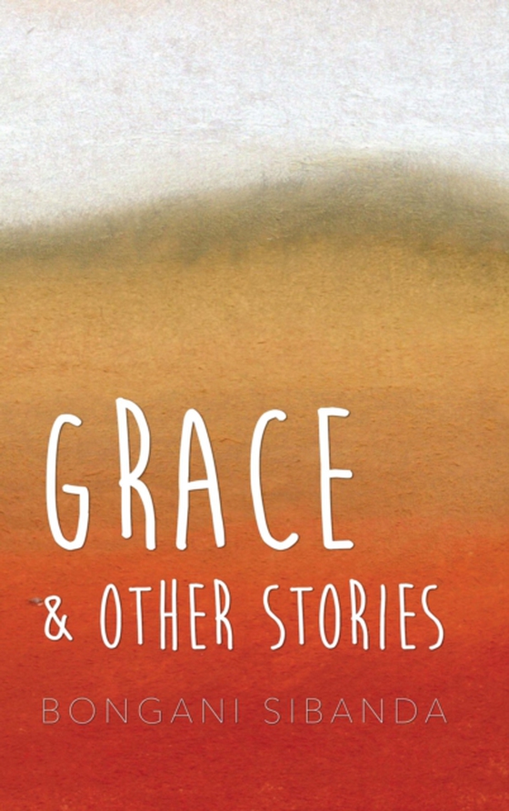 Grace and Other Stories (e-bog) af Sibanda, Bongani