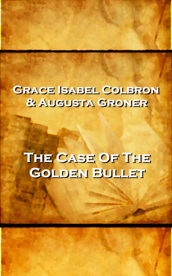 Grace Isabel Colbron & Augusta Groner - The Case Of The Golden Bullet (e-bog) af Grace Isabel Colbron