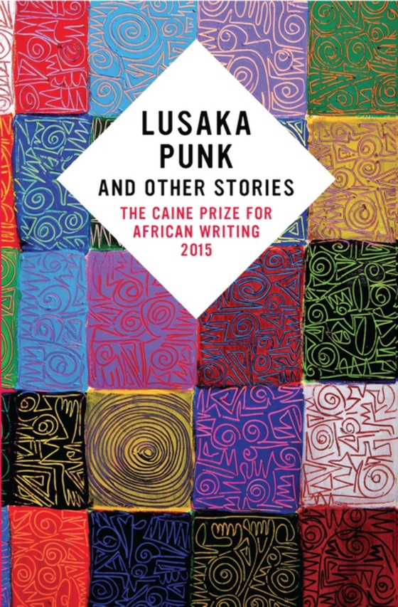 Lusaka Punk and Other Stories: The Caine Prize for African Writing 2015 (e-bog) af Serpell, Namwali