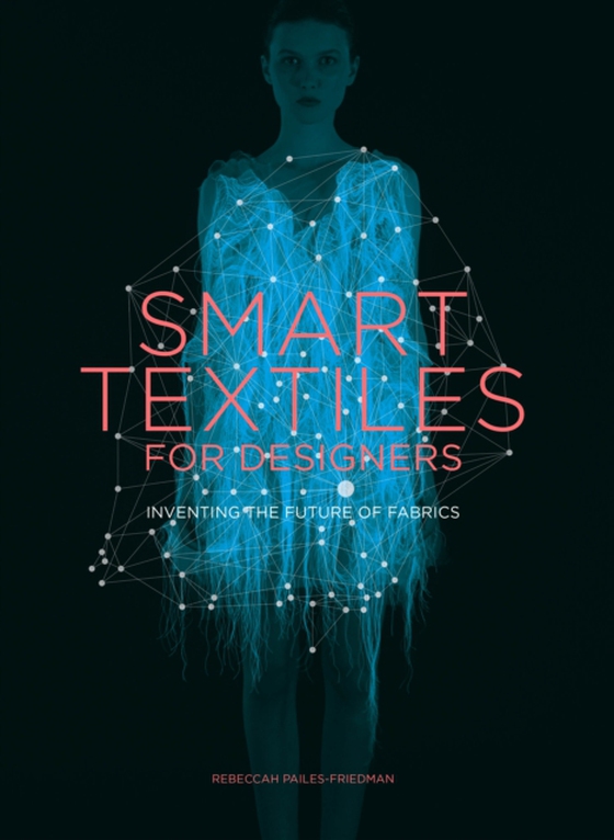 Smart Textiles for Designers (e-bog) af Pailes-Friedman, Rebeccah