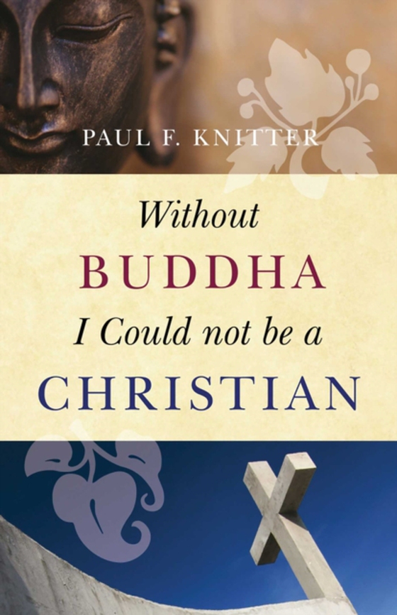 Without Buddha I Could Not be a Christian (e-bog) af Knitter, Paul F.