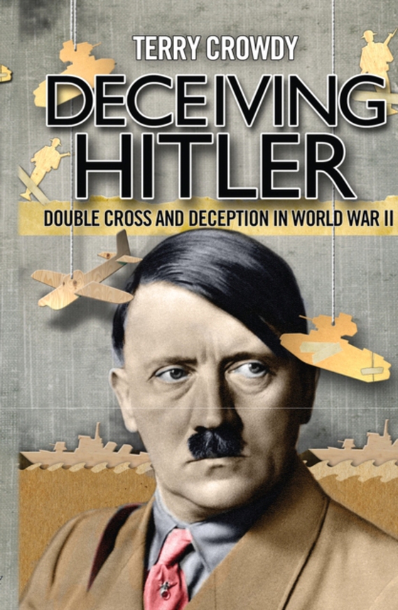 Deceiving Hitler (e-bog) af Terry Crowdy, Crowdy