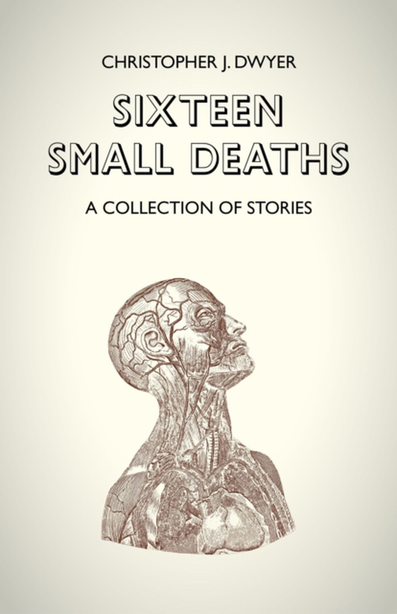 Sixteen Small Deaths: A Collection of Stories (e-bog) af Dwyer, Christopher J.