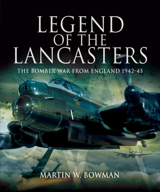 Legend of the Lancasters (e-bog) af Bowman, Martin W.