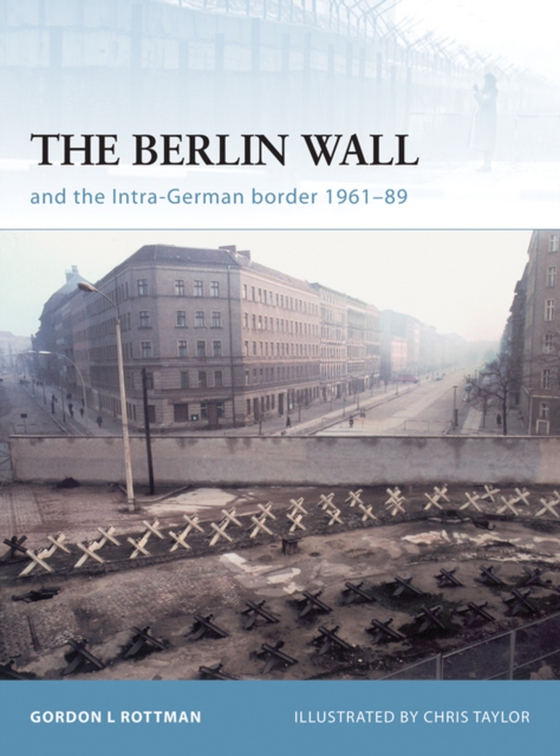 Berlin Wall and the Intra-German Border 1961-89 (e-bog) af Gordon L. Rottman, Rottman