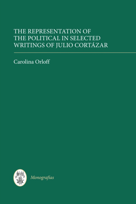 Representation of the Political in Selected Writings of Julio Cortazar (e-bog) af Orloff, Carolina