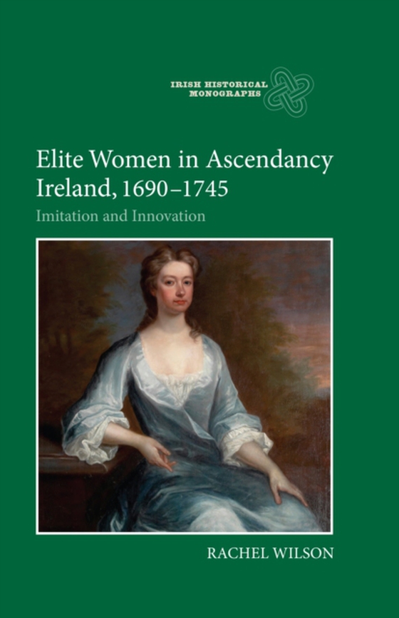 Elite Women in Ascendancy Ireland, 1690-1745 (e-bog) af Wilson, Rachel