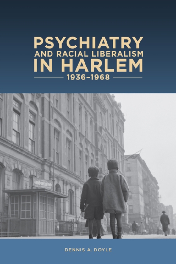 Psychiatry and Racial Liberalism in Harlem, 1936-1968 (e-bog) af Doyle, Dennis A