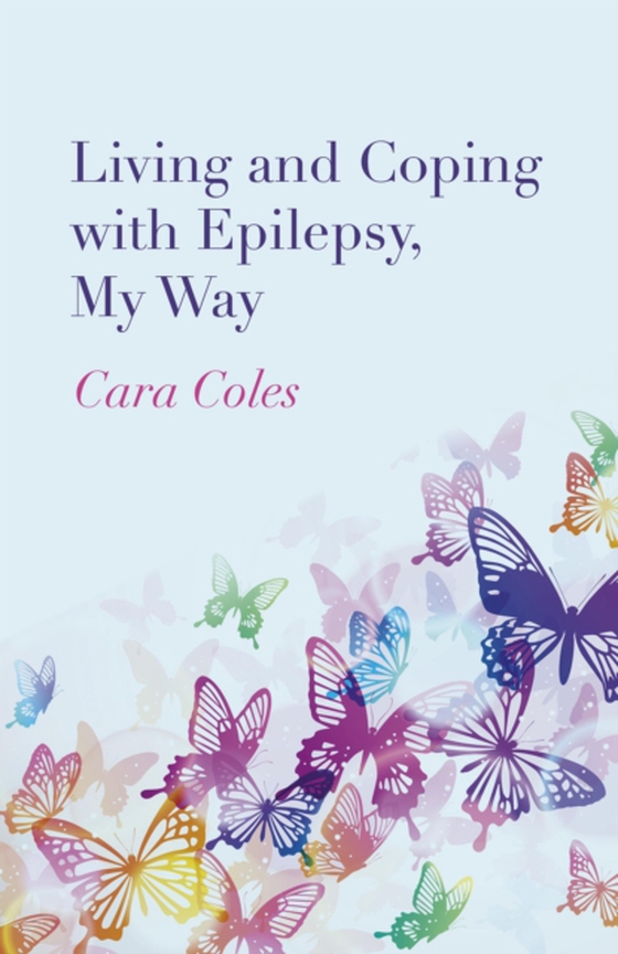 Living and Coping with Epilepsy, My Way (e-bog) af Coles, Cara