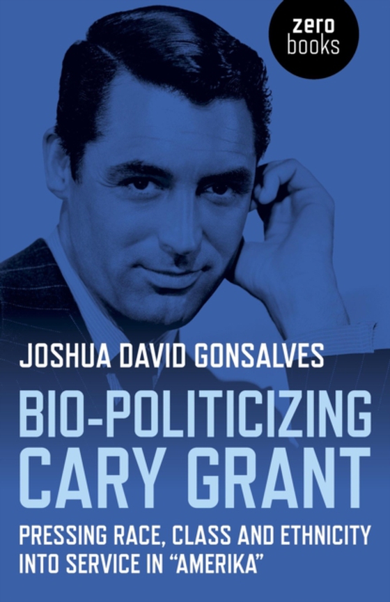 Bio-Politicizing Cary Grant (e-bog) af Gonsalves, Joshua David