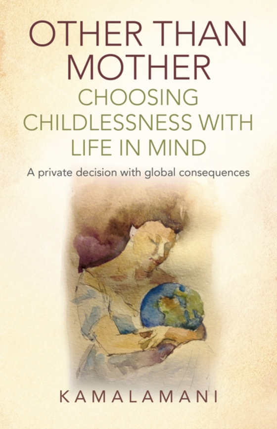 Other Than Mother - Choosing Childlessness with Life in Mind