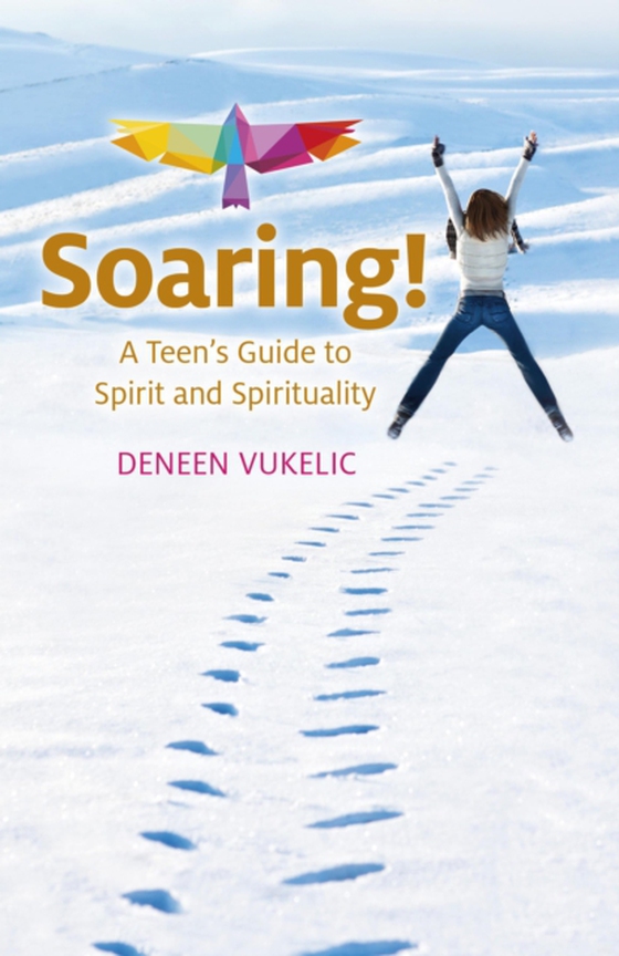 Soaring - A Teen's Guide to Spirit and Spirituality (e-bog) af Vukelic, Deneen