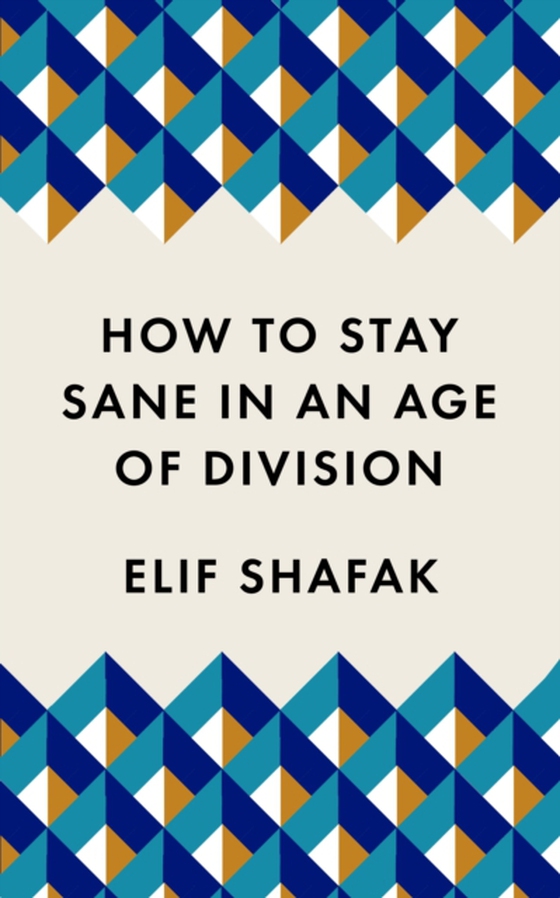 How to Stay Sane in an Age of Division (e-bog) af Shafak, Elif