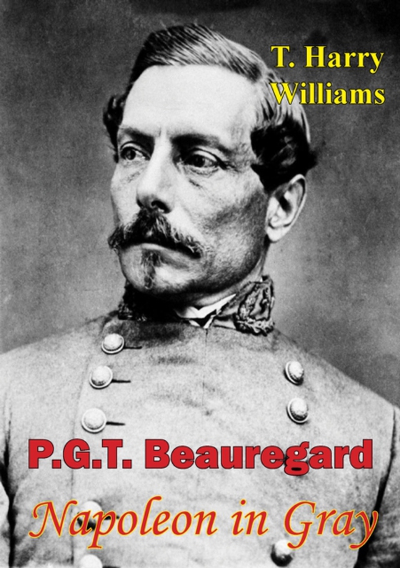 P. G. T. Beauregard: Napoleon In Gray (e-bog) af Williams, T. Harry