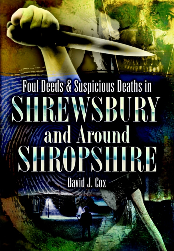 Foul Deeds & Suspicious Deaths in Shrewsbury and Around Shropshire (e-bog) af Cox, David J.