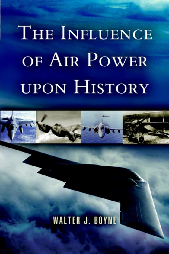 Influence of Air Power Upon History (e-bog) af Boyne, Walter J.