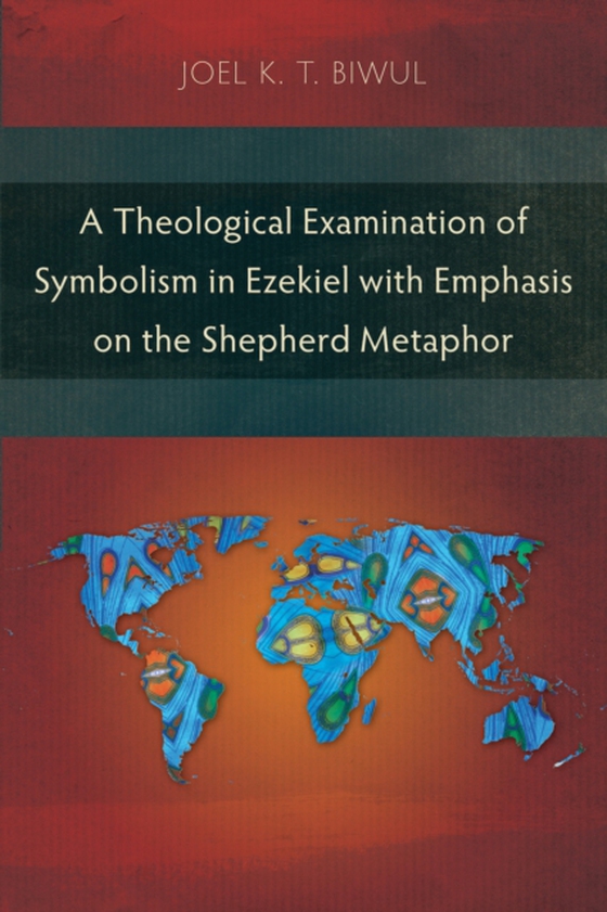 Theological Examination of Symbolism in Ezekiel with Emphasis on the Shepherd Metaphor (e-bog) af Biwul, Joel K. T.