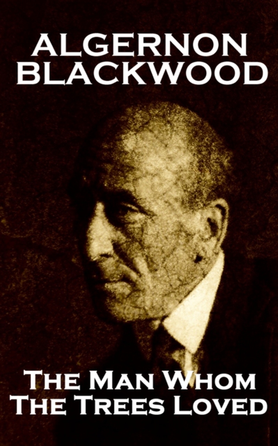 Man Whom The Trees Loved (e-bog) af Algernon Blackwood