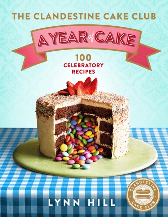 Clandestine Cake Club: A Year of Cake