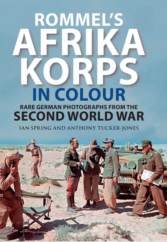 Rommel's Afrika Korps in Colour (e-bog) af Anthony Tucker-Jones, Tucker-Jones