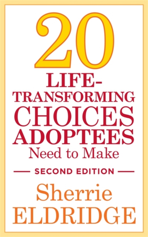 20 Life-Transforming Choices Adoptees Need to Make, Second Edition (e-bog) af Eldridge, Sherrie