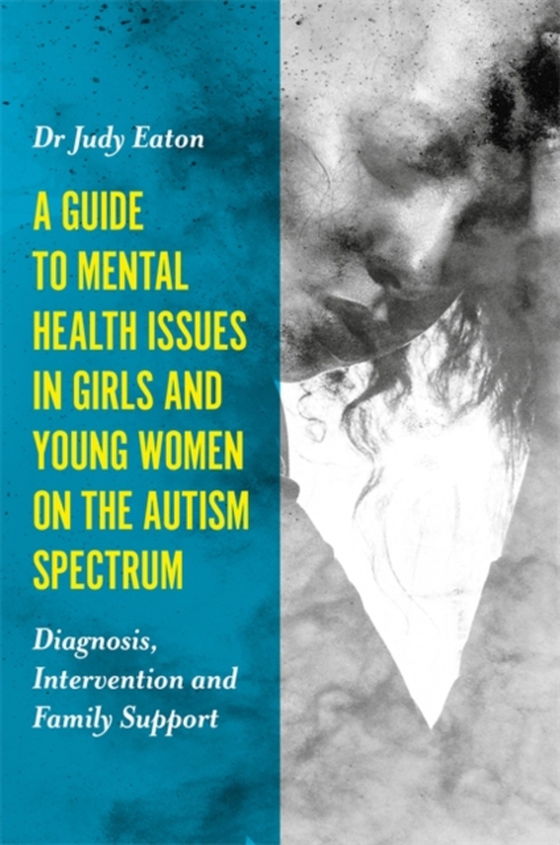 Guide to Mental Health Issues in Girls and Young Women on the Autism Spectrum (e-bog) af Eaton, Judy