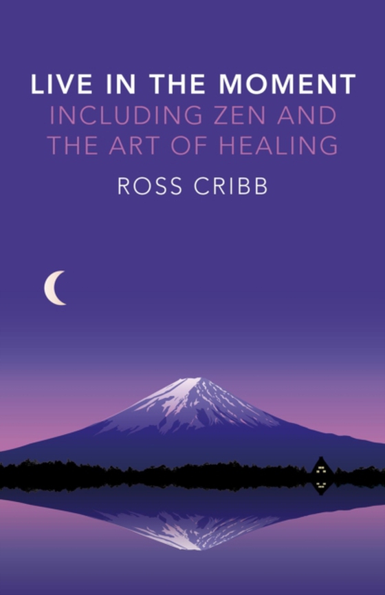 Live in the Moment, Including Zen and the Art of Healing (e-bog) af Cribb, Ross