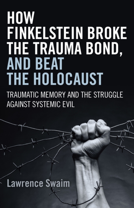 How Finkelstein Broke the Trauma Bond, and Beat the Holocaust (e-bog) af Swaim, Lawrence