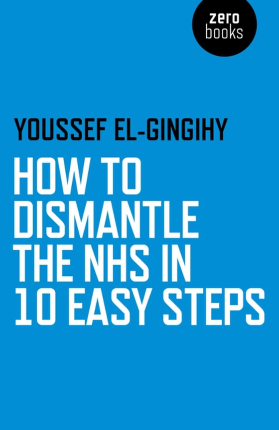 How to Dismantle the NHS in 10 Easy Steps (e-bog) af El-Gingihy, Youssef