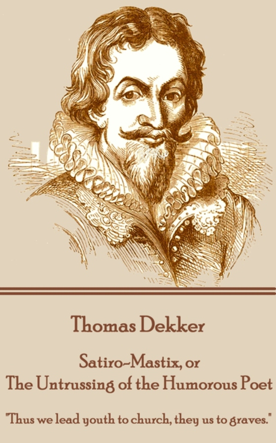 Satiro-Mastix, or The Untrussing of the Humorous Poet (e-bog) af Thomas Dekker