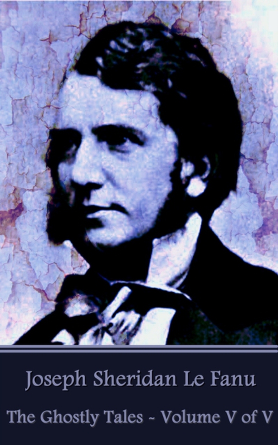 Ghostly Tales - Volume V of V (e-bog) af Joseph Sheridan Le Fanu