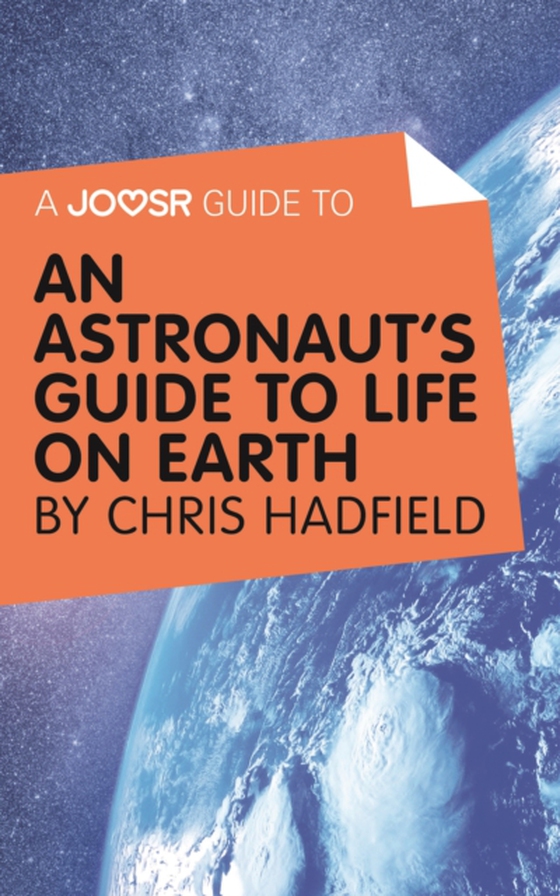 Joosr Guide to... An Astronaut's Guide to Life on Earth by Chris Hadfield