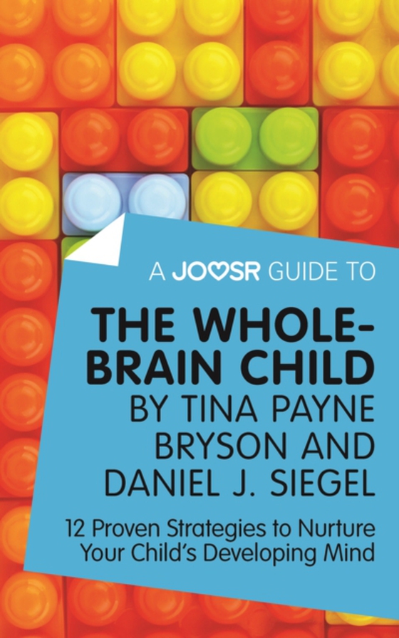 Joosr Guide to... The Whole-Brain Child by Tina Payne Bryson and Daniel J. Siegel