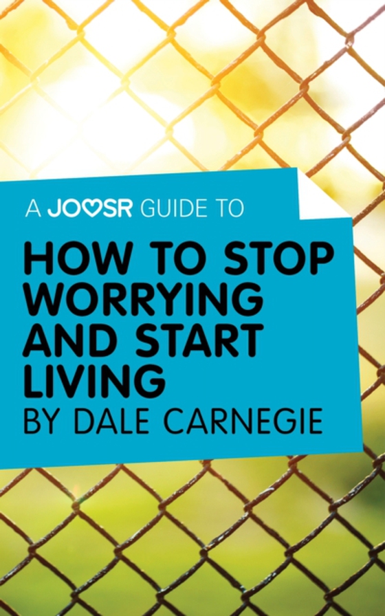 Joosr Guide to... How to Stop Worrying and Start Living by Dale Carnegie