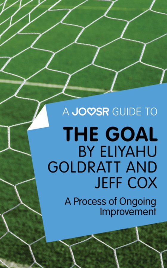 Joosr Guide to... The Goal by Eliyahu Goldratt and Jeff Cox