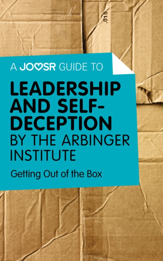 Joosr Guide to... Leadership and Self-Deception by The Arbinger Institute