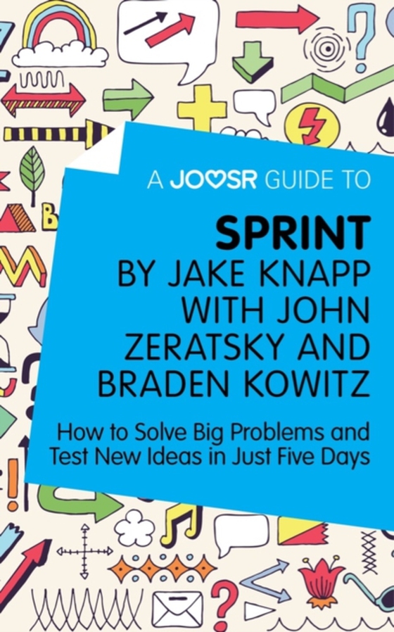 Joosr Guide to... Sprint by Jake Knapp with John Zeratsky and Braden Kowitz