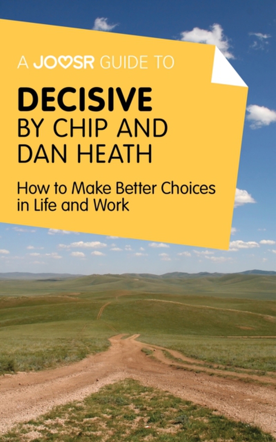 Joosr Guide to... Decisive by Chip and Dan Heath