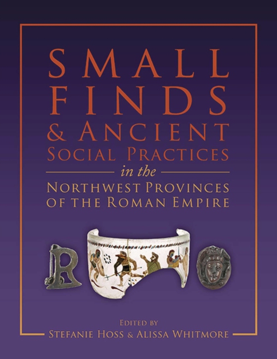 Small Finds and Ancient Social Practices in the Northwest Provinces of the Roman Empire (e-bog) af -