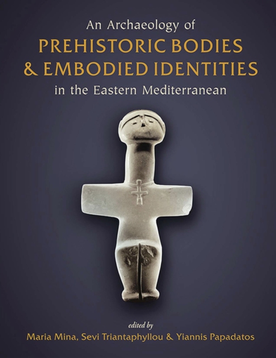 Archaeology of Prehistoric Bodies and Embodied Identities in the Eastern Mediterranean (e-bog) af -