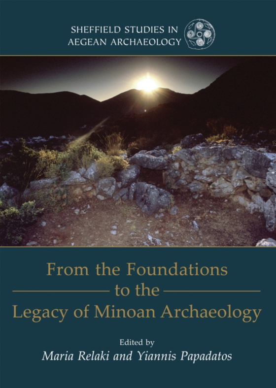 From the Foundations to the Legacy of Minoan Archaeology