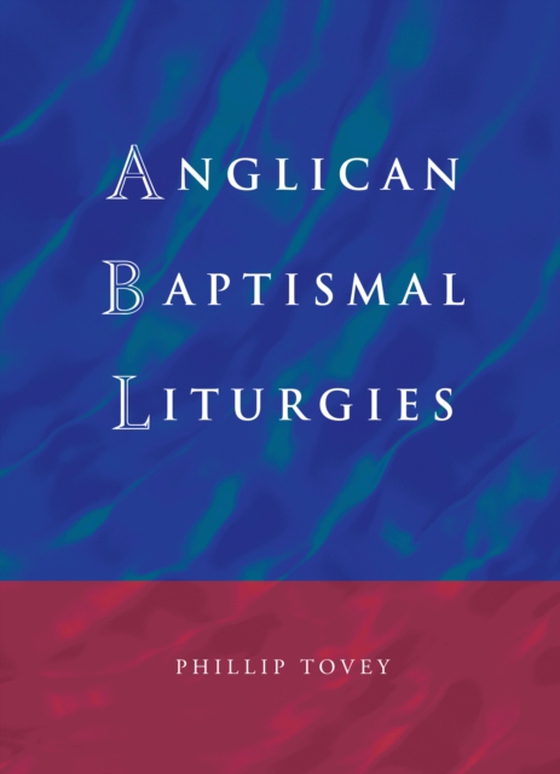 Anglican Baptismal Liturgies (e-bog) af Tovey, Phillip