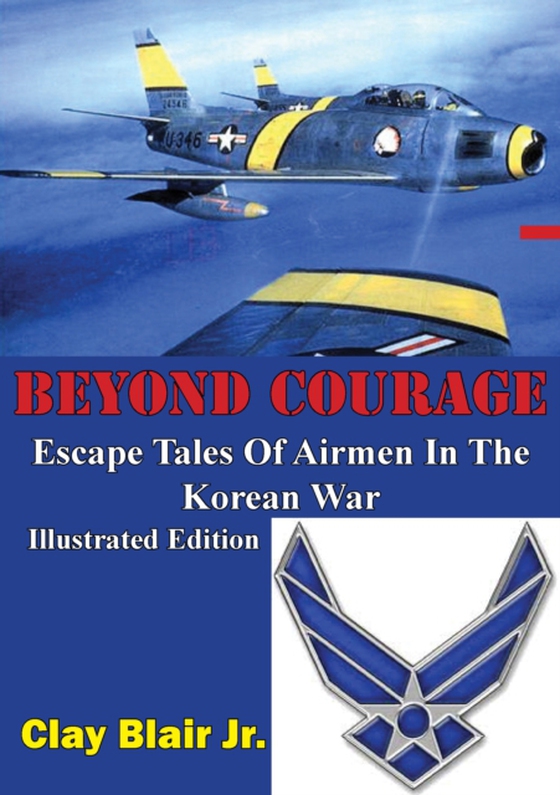 BEYOND COURAGE: Escape Tales Of Airmen In The Korean War [Illustrated Edition] (e-bog) af Blair, Clay