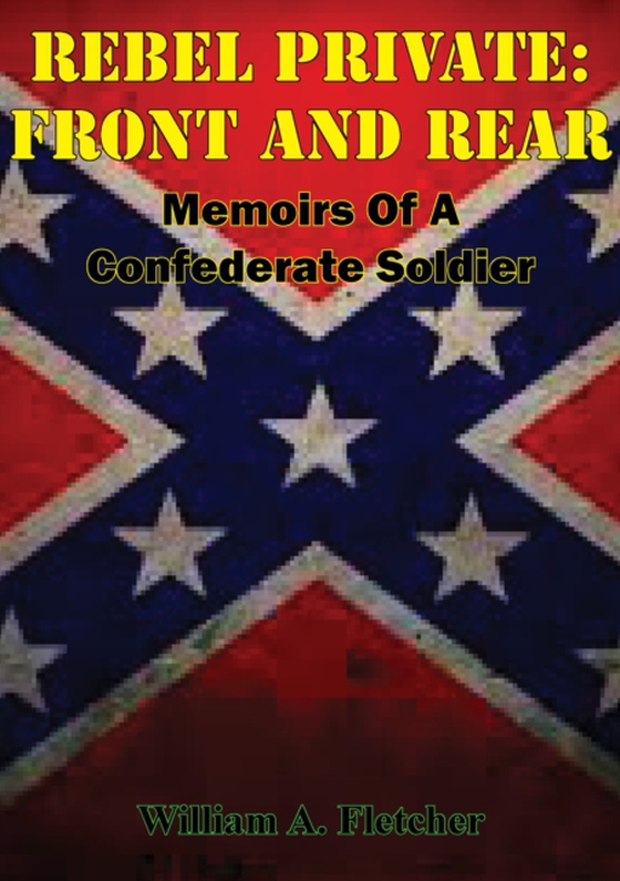 Rebel Private: Front And Rear: Memoirs Of A Confederate Soldier (e-bog) af Fletcher, William A.