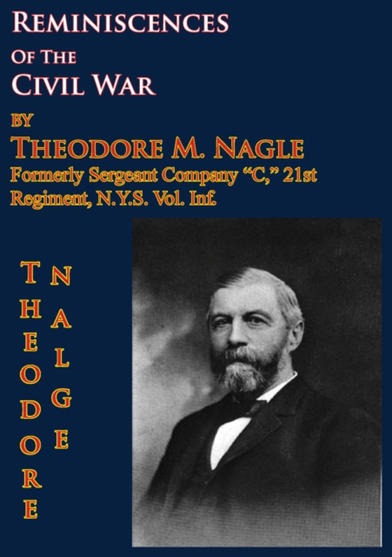 Reminiscences Of The Civil War by Theodore M. Nagle, formerly sergeant Company &quote;C,&quote; 21st Regiment, N.Y.S. Vol. Inf. (e-bog) af Nagle, Sergeant Theodore M.