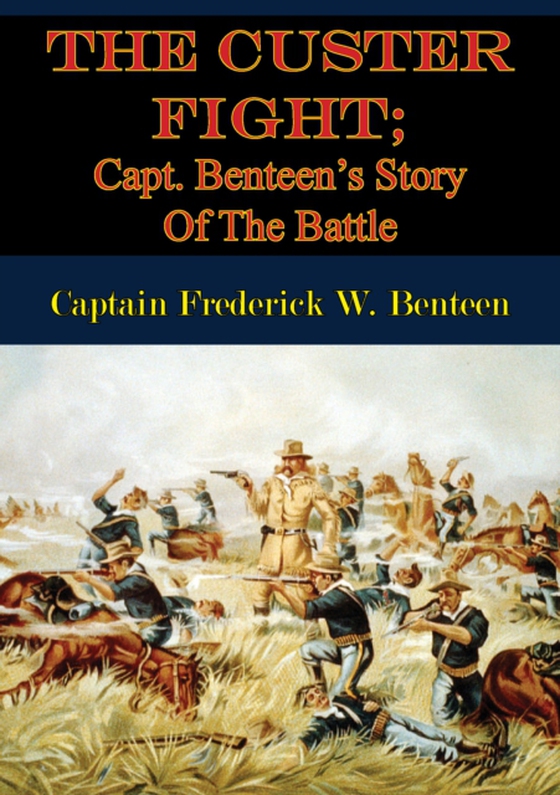 Custer Fight; Capt. Benteen's Story Of The Battle