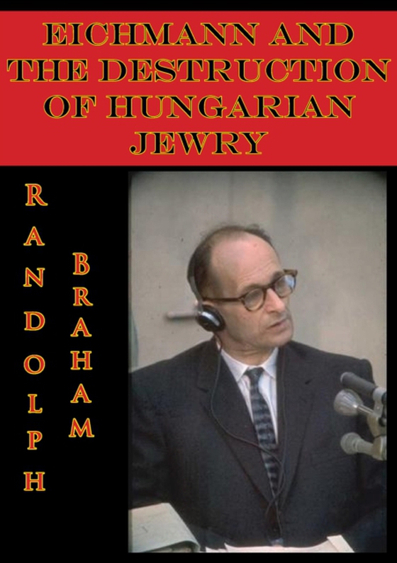 Eichmann And The Destruction Of Hungarian Jewry (e-bog) af Braham, Randolph L.