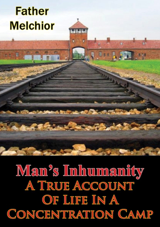 Man's Inhumanity - A True Account Of Life In A Concentration Camp (e-bog) af Melchior, Father